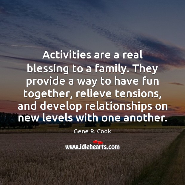 Activities are a real blessing to a family. They provide a way Gene R. Cook Picture Quote