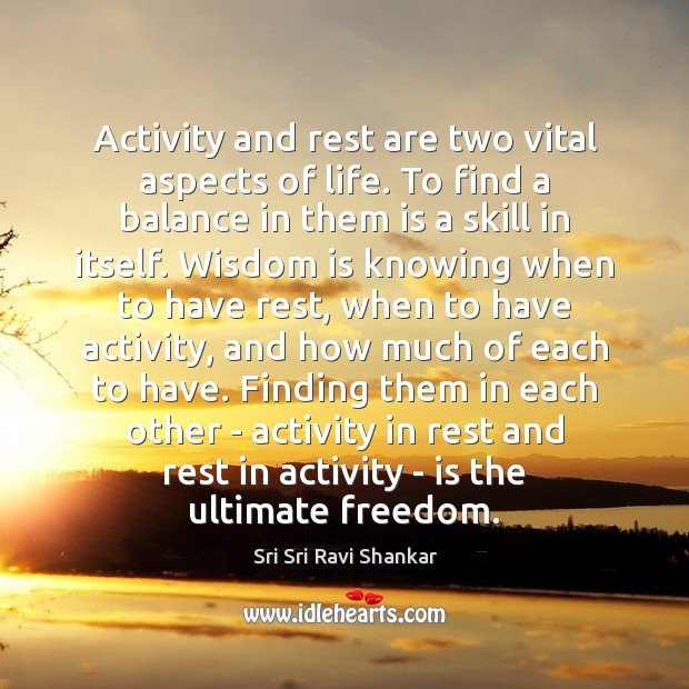 Activity and rest are two vital aspects of life. To find a Sri Sri Ravi Shankar Picture Quote