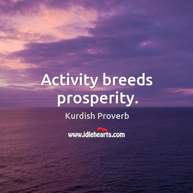 Activity breeds prosperity. Kurdish Proverbs Image