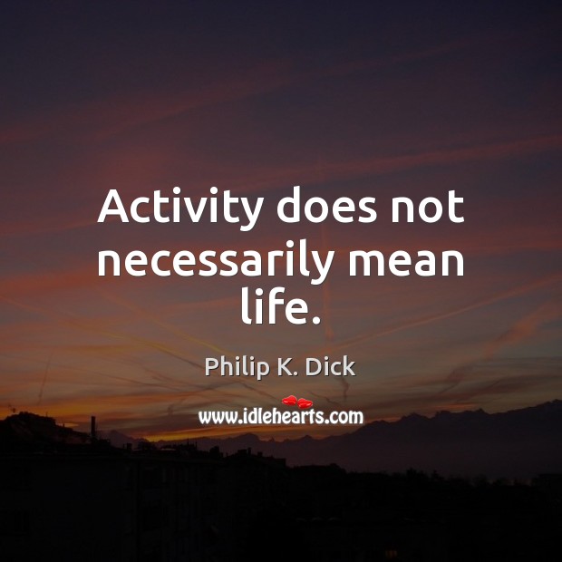 Activity does not necessarily mean life. Image