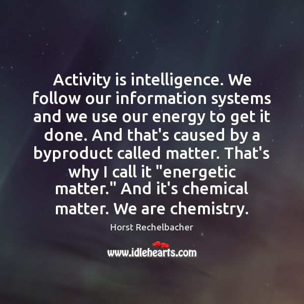 Activity is intelligence. We follow our information systems and we use our Horst Rechelbacher Picture Quote
