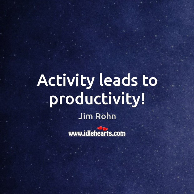 Activity leads to productivity! Jim Rohn Picture Quote