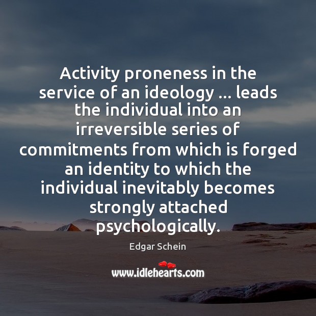 Activity proneness in the service of an ideology … leads the individual into Edgar Schein Picture Quote