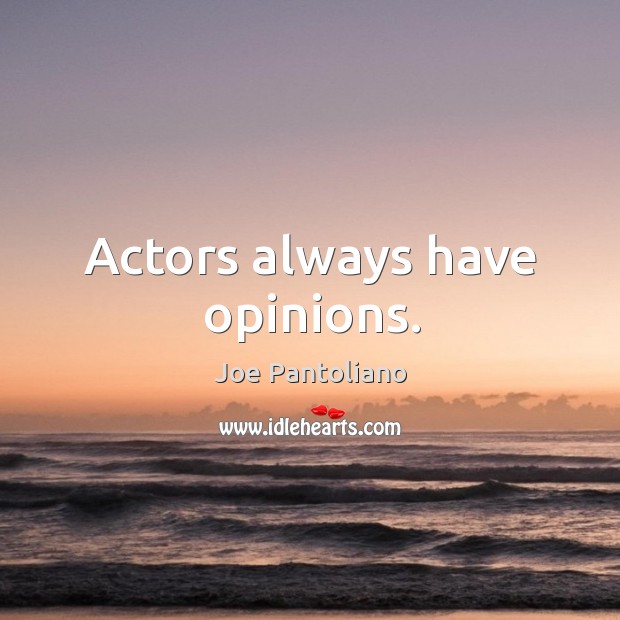 Actors always have opinions. Joe Pantoliano Picture Quote