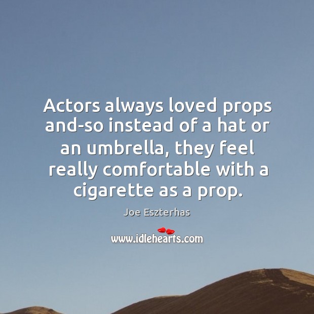 Actors always loved props and-so instead of a hat or an umbrella, Joe Eszterhas Picture Quote
