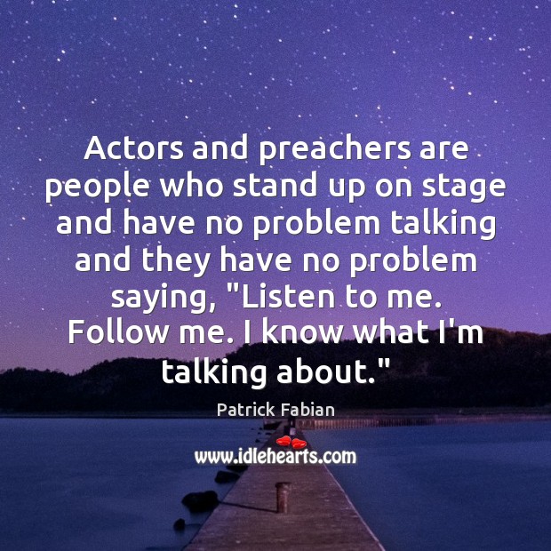 Actors and preachers are people who stand up on stage and have Patrick Fabian Picture Quote