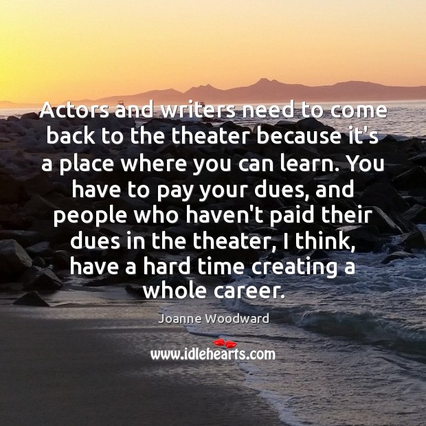 Actors and writers need to come back to the theater because it’s Joanne Woodward Picture Quote