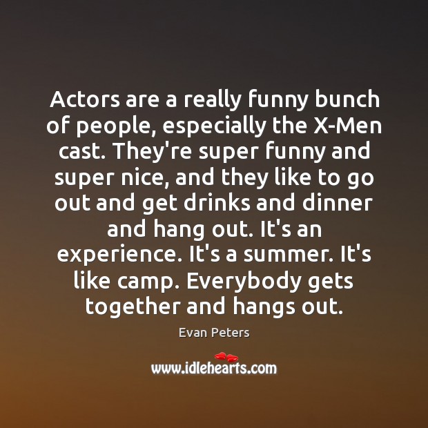 Actors are a really funny bunch of people, especially the X-Men cast. Evan Peters Picture Quote