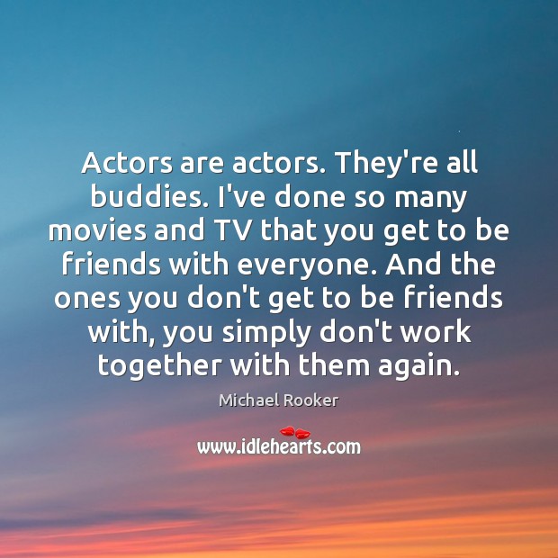 Actors are actors. They’re all buddies. I’ve done so many movies and Michael Rooker Picture Quote