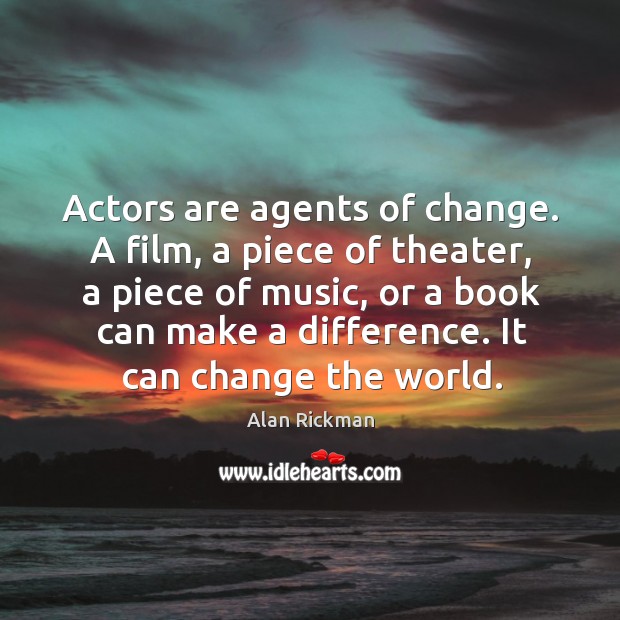 Actors are agents of change. A film, a piece of theater, a Image