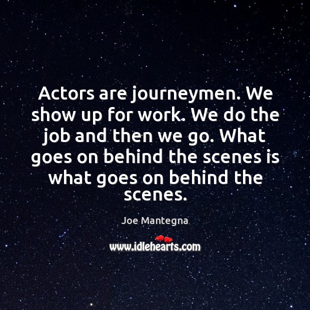 Actors are journeymen. We show up for work. We do the job Image
