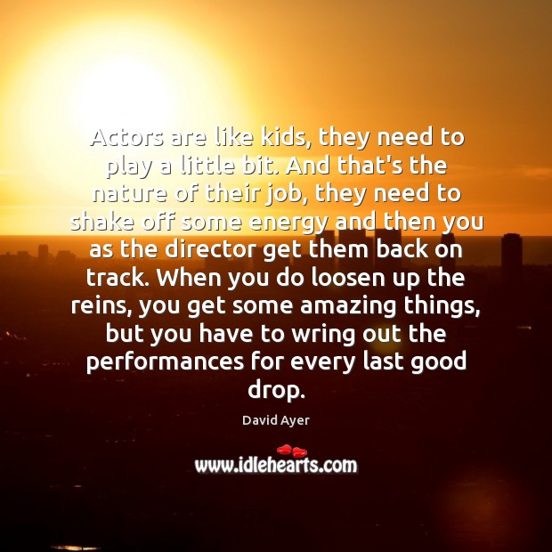 Actors are like kids, they need to play a little bit. And David Ayer Picture Quote