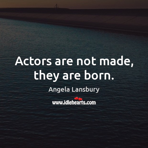 Actors are not made, they are born. Angela Lansbury Picture Quote
