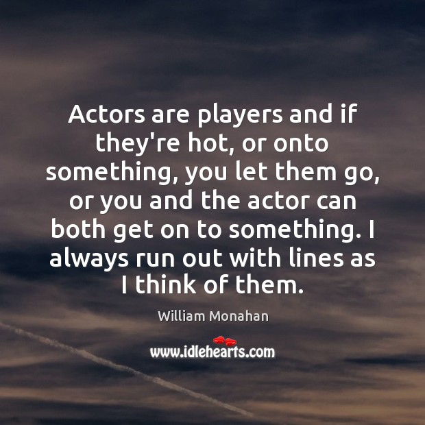 Actors are players and if they’re hot, or onto something, you let Image
