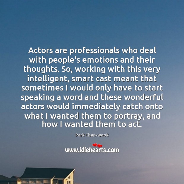 Actors are professionals who deal with people’s emotions and their thoughts. So, Park Chan-wook Picture Quote