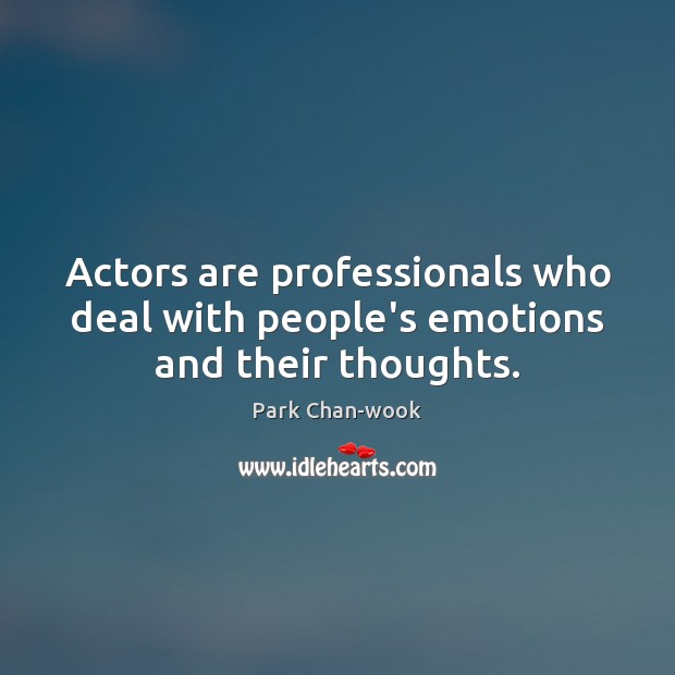 Actors are professionals who deal with people’s emotions and their thoughts. Park Chan-wook Picture Quote
