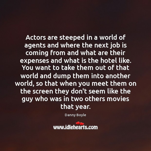 Actors are steeped in a world of agents and where the next Danny Boyle Picture Quote