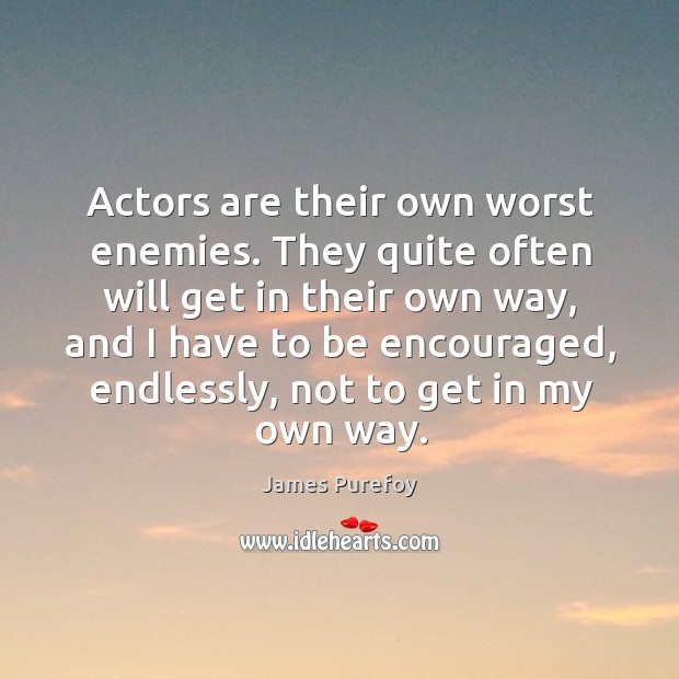 Actors are their own worst enemies. They quite often will get in James Purefoy Picture Quote