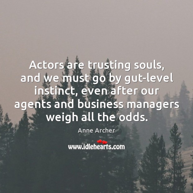Actors are trusting souls, and we must go by gut-level instinct Image