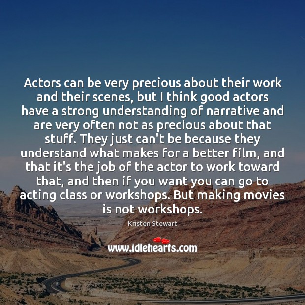 Actors can be very precious about their work and their scenes, but Kristen Stewart Picture Quote