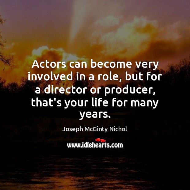 Actors can become very involved in a role, but for a director Joseph McGinty Nichol Picture Quote