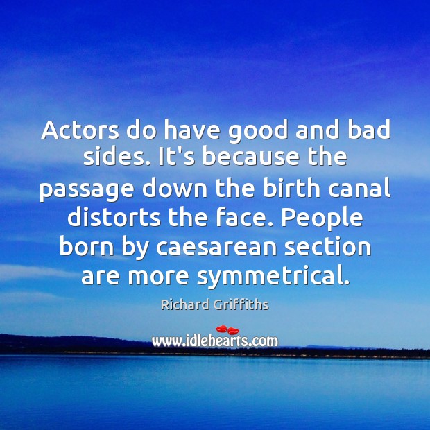 Actors do have good and bad sides. It’s because the passage down Richard Griffiths Picture Quote