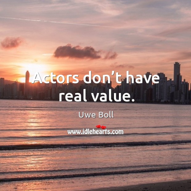 Actors don’t have real value. Uwe Boll Picture Quote