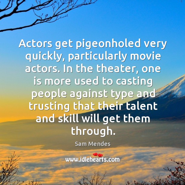 Actors get pigeonholed very quickly, particularly movie actors. Sam Mendes Picture Quote