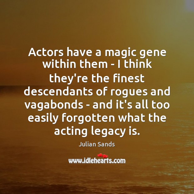 Actors have a magic gene within them – I think they’re the Julian Sands Picture Quote