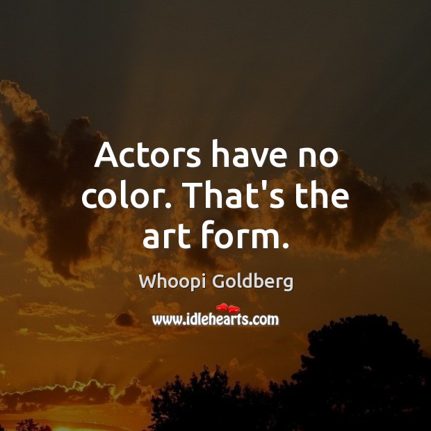 Actors have no color. That’s the art form. Image