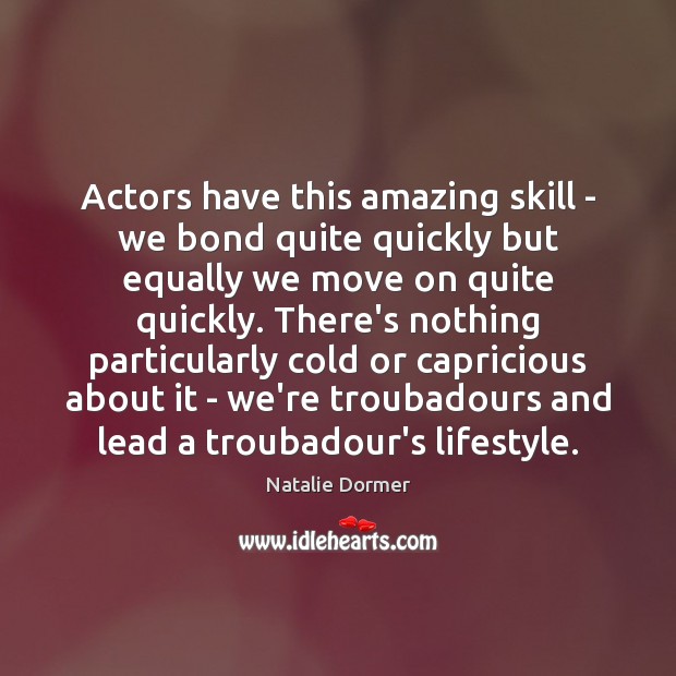 Actors have this amazing skill – we bond quite quickly but equally Natalie Dormer Picture Quote