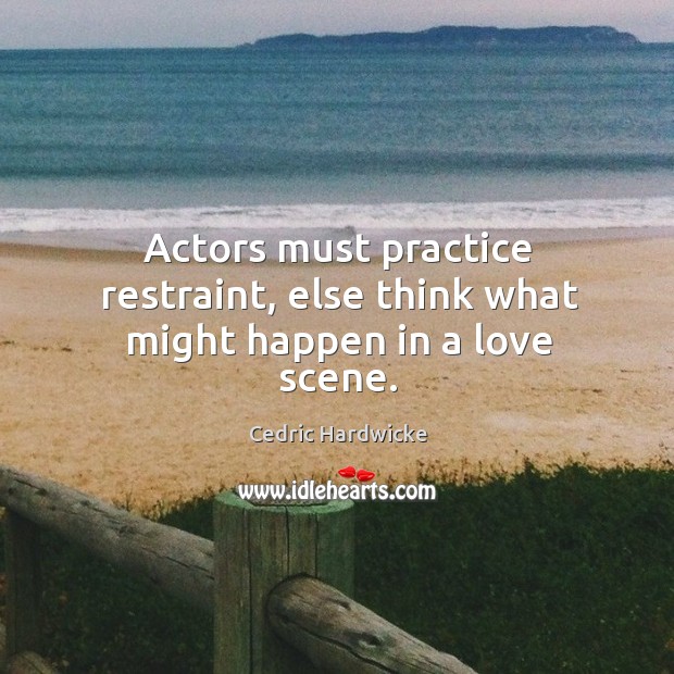 Actors must practice restraint, else think what might happen in a love scene. Image