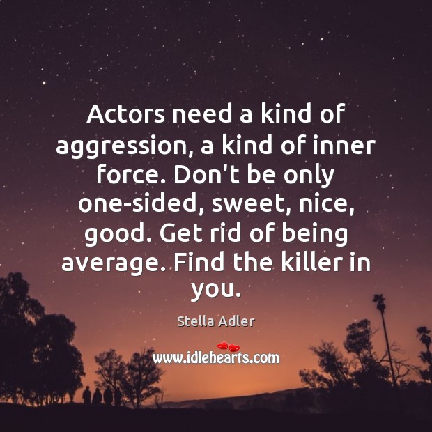 Actors need a kind of aggression, a kind of inner force. Don’t Stella Adler Picture Quote