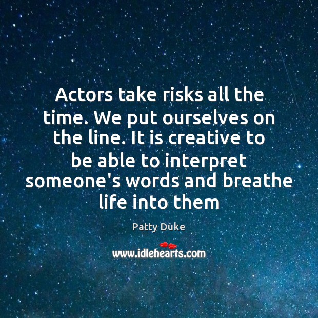 Actors take risks all the time. We put ourselves on the line. Patty Duke Picture Quote