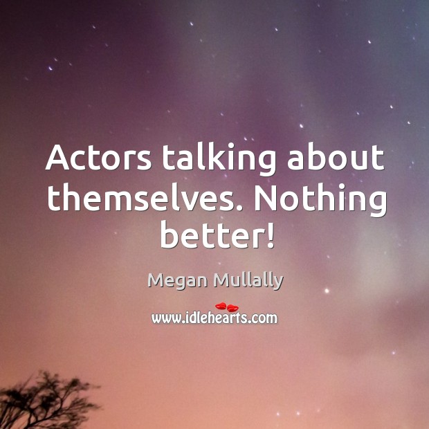 Actors talking about themselves. Nothing better! 