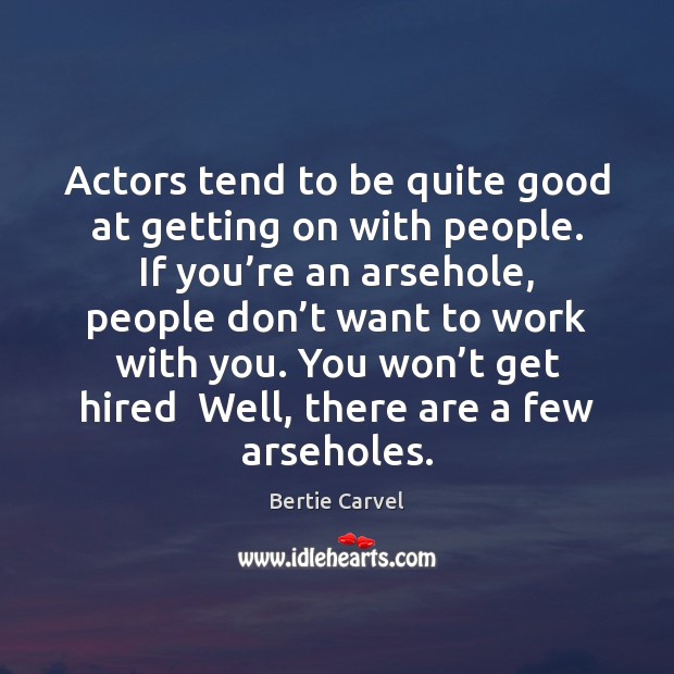 Actors tend to be quite good at getting on with people. If Image