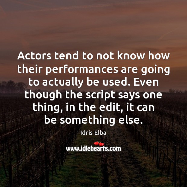 Actors tend to not know how their performances are going to actually Idris Elba Picture Quote
