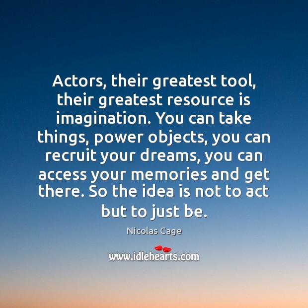 Actors, their greatest tool, their greatest resource is imagination. You can take Nicolas Cage Picture Quote