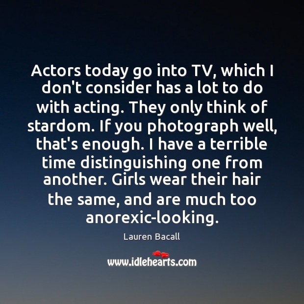 Actors today go into TV, which I don’t consider has a lot Lauren Bacall Picture Quote