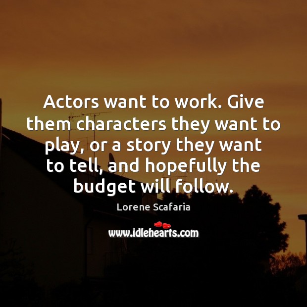Actors want to work. Give them characters they want to play, or Lorene Scafaria Picture Quote