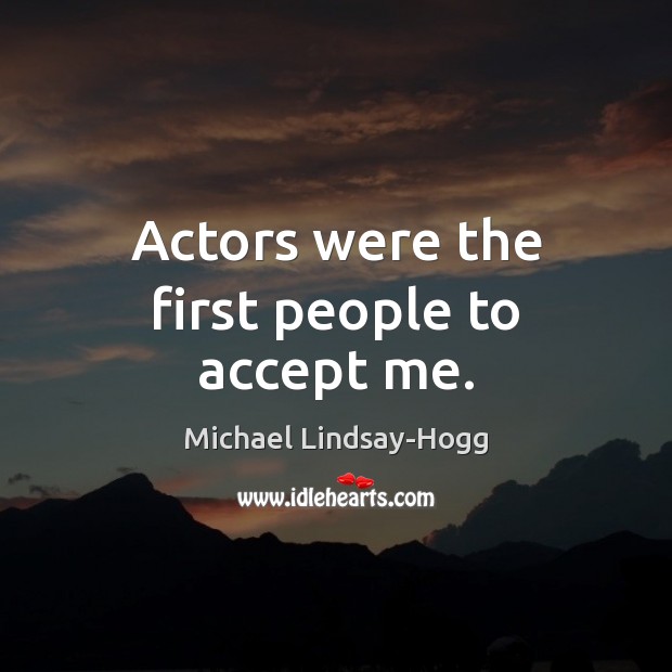 Actors were the first people to accept me. Image