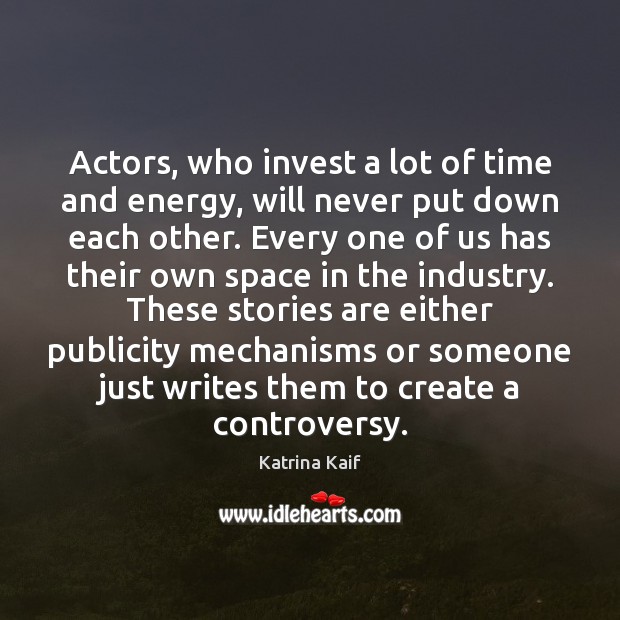 Actors, who invest a lot of time and energy, will never put Katrina Kaif Picture Quote