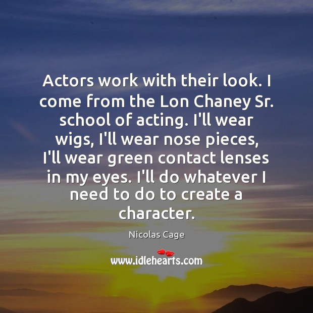 Actors work with their look. I come from the Lon Chaney Sr. Image