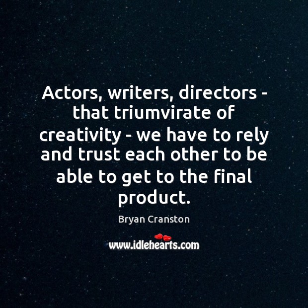 Actors, writers, directors – that triumvirate of creativity – we have to Bryan Cranston Picture Quote