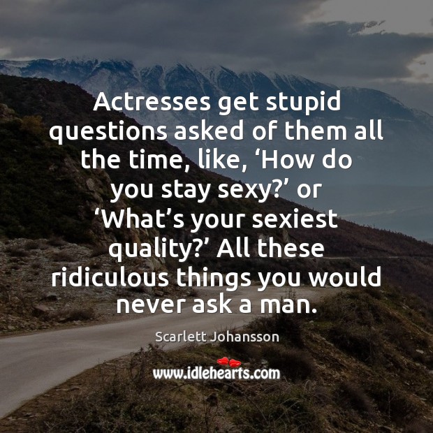 Actresses get stupid questions asked of them all the time, like, ‘How Image
