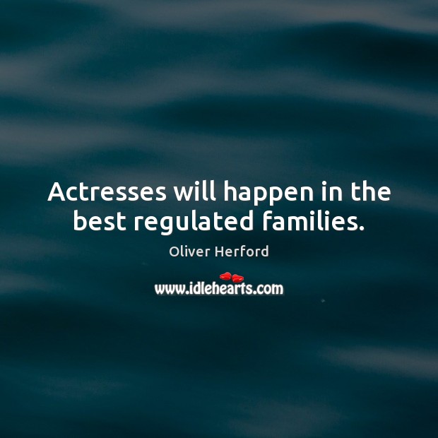 Actresses will happen in the best regulated families. Image