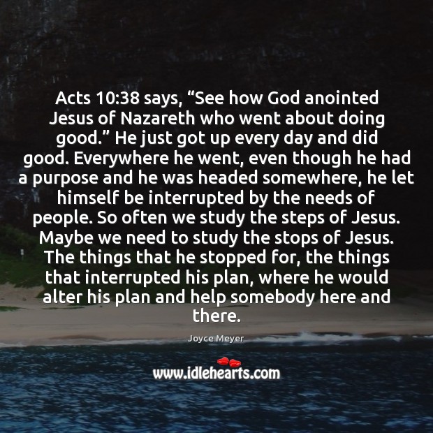 Acts 10:38 says, “See how God anointed Jesus of Nazareth who went about Joyce Meyer Picture Quote
