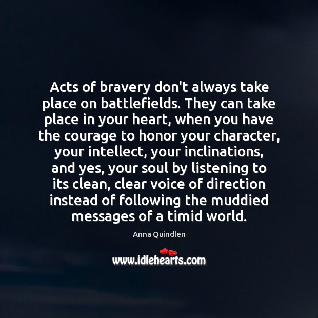 Acts of bravery don’t always take place on battlefields. They can take Anna Quindlen Picture Quote
