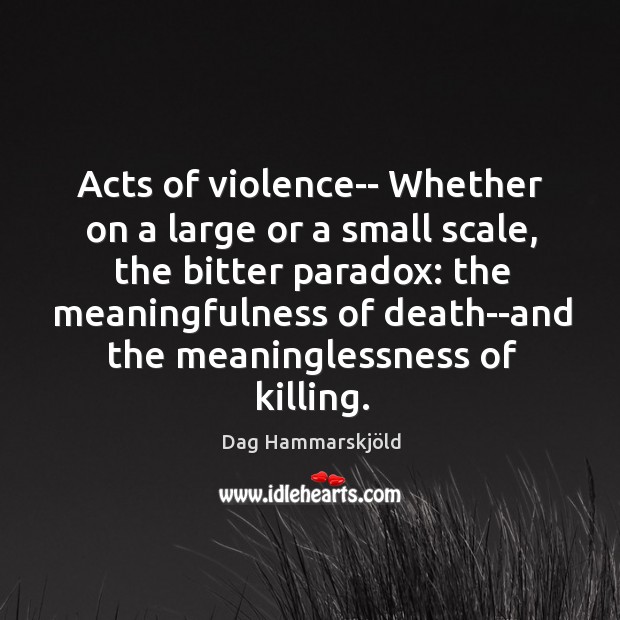 Acts of violence– Whether on a large or a small scale, the Dag Hammarskjöld Picture Quote