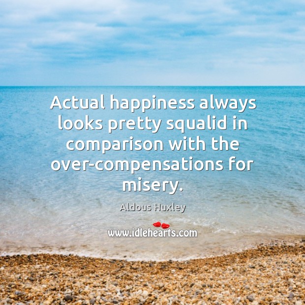 Actual happiness always looks pretty squalid in comparison with the over-compensations for Comparison Quotes Image